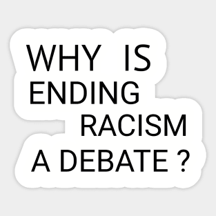 Why is Ending Racism a Debate? Sticker